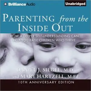 Parenting from the Inside Out: How a Deeper Self-Understanding Can Help You Raise Children Who Thrive [Audiobook]