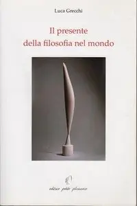 Luca Grecchi - Il presente della filosofia nel mondo