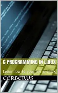 C Programming in Linux: Learn how to program in Linux