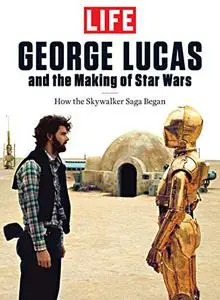 LIFE George Lucas and the Making of Star Wars