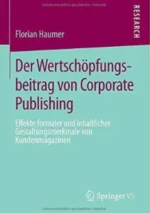 Der Wertschöpfungsbeitrag von Corporate Publishing: Effekte formaler und inhaltlicher Gestaltungsmerkmale von Kundenmagazinen‎