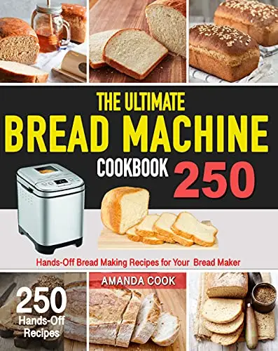 The Ultimate Bread Machine Cookbook: 250 Hands-Off Bread Making Recipes for Your Bread Maker