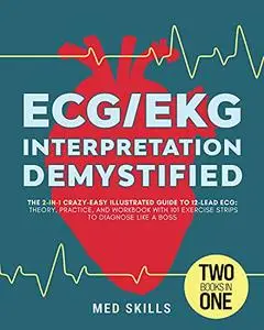 ECG/EKG Interpretation Demystified • The 2-in-1 Crazy-Easy Illustrated Guide to 12-Lead ECG