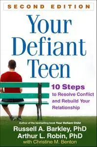 Your Defiant Teen: 10 Steps to Resolve Conflict and Rebuild Your Relationship, 2nd Edition