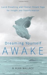 Dreaming Yourself Awake: Lucid Dreaming and Tibetan Dream Yoga for Insight and Transformation (repost)