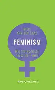 Feminism: Why the World Still Needs the F-word (No-Nonsense Guides)