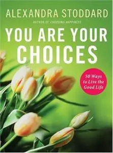 You Are Your Choices: 50 Ways to Live the Good Life (Repost)