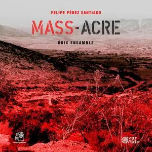 ÓNIX Ensamble - Felipe Pérez Santiago: Mass-Acre (2022)