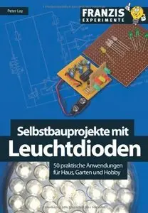 Selbstbauprojekte mit Leuchtdioden: 50 praktische Anwendungen für Haus, Garten und Hobby (repost)
