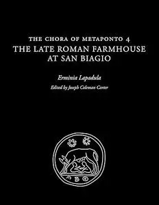 The Chora of Metaponto 4: The Late Roman Farmhouse at San Biagio