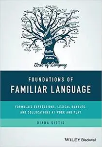 Foundations of Familiar Language: Formulaic Expressions, Lexical Bundles, and Collocations at Work and Play