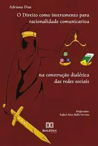 «O Direito como instrumento para racionalidade comunicativa na construção dialética das redes sociais» by Adriana Dias