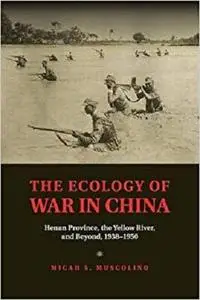 The Ecology of War in China: Henan Province, the Yellow River, and Beyond, 1938-1950 (Studies in Environment and History)