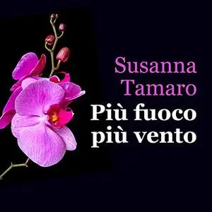 «Più fuoco più vento» by Susanna Tamaro