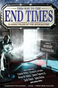 «This Way to the End Times: Classic Tales of the Apocalypse» by Robert Silverberg