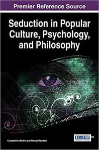 Seduction in Popular Culture, Psychology, and Philosophy