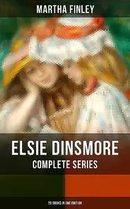 «Elsie Dinsmore: Complete Series (28 Books in One Edition)» by Martha Finley