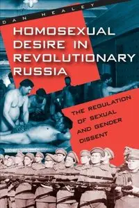 Homosexual Desire in Revolutionary Russia: The Regulation of Sexual and Gender Dissent 