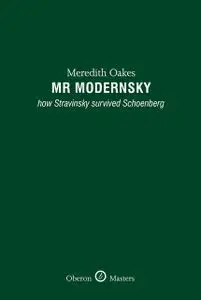 «Mr Modernsky: How Stravinsky Survived Schoenberg» by Meredith Oakes