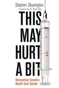 This May Hurt a Bit: Reinventing Canada's Health Care System