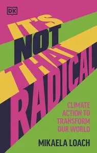 It's Not That Radical: Climate Action to Transform Our World