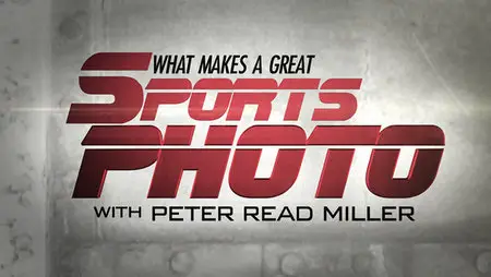 Kelby Training - What Makes a Great Sports Photo with Peter Read Miller, Scott Kelby