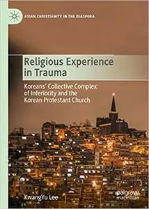 Religious Experience in Trauma: Koreans’ Collective Complex of Inferiority and the Korean Protestant Church