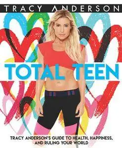 Total Teen: Tracy Anderson's Guide to Health, Happiness, and Ruling Your World