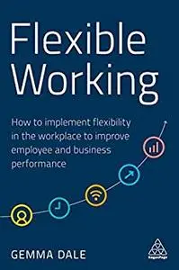 Flexible Working: How to Implement Flexibility in the Workplace to Improve Employee and Business Performance