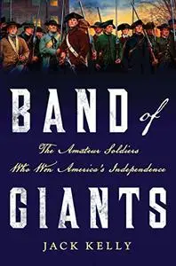 Band of Giants: The Amateur Soldiers Who Won America's Independence