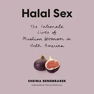 Halal Sex: The Intimate Lives of Muslim Women in North America [Audiobook]