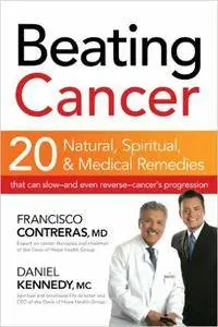 Beating Cancer: Twenty Natural, Spiritual, and Medical Remedies That Can Slow--and Even Reverse--Cancer's Progression