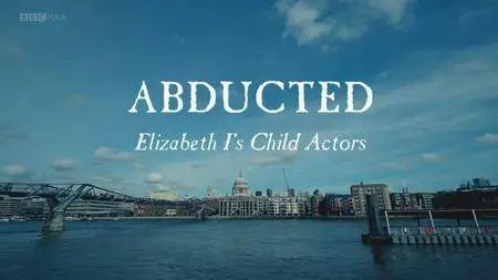 BBC - Abducted: Elizabeth I's Child Actors (2018)