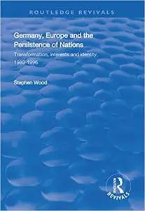 Germany, Europe and the Persistence of Nations: Transformation, interests and identity, 1989-1996
