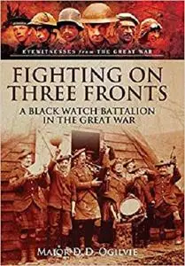 Fighting on Three Fronts: A Black Watch Battalion in the Great War (Eyewitnesses from the Great War)