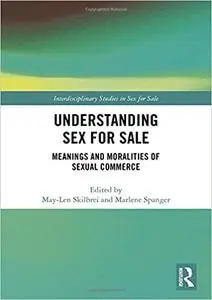 Understanding Sex for Sale: Meanings and Moralities of Sexual Commerce