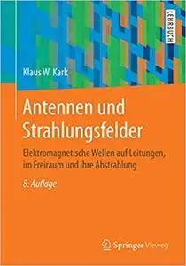 Antennen und Strahlungsfelder: Elektromagnetische Wellen auf Leitungen, im Freiraum und ihre Abstrahlung, 8. Aufl.