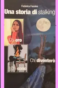 Una Storia di Stalking Chi ero – chi sono- chi diventerò