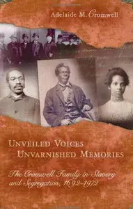 Unveiled Voices, Unvarnished Memories: The Cromwell Family in Slavery And Segregation