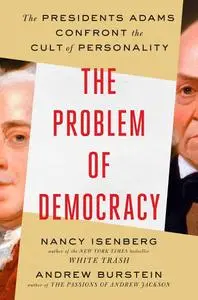 The Problem of Democracy: The Presidents Adams Confront the Cult of Personality