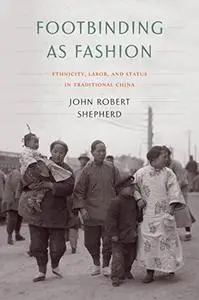 Footbinding as Fashion: Ethnicity, Labor, and Status in Traditional China