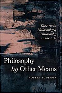 Philosophy by Other Means: The Arts in Philosophy and Philosophy in the Arts