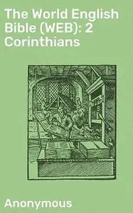 «The World English Bible (WEB): 2 Corinthians» by Anonymous