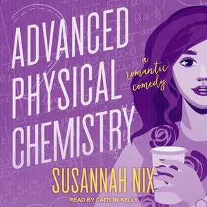 «Advanced Physical Chemistry: A Romantic Comedy» by Susannah Nix