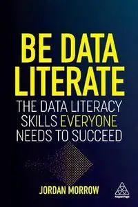 Be Data Literate: The Data Literacy Skills Everyone Needs To Succeed