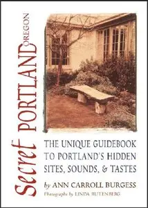 Secret Portland (Oregon): The Unique Guidebook to Portland's Hidden Sites, Sounds, & Tastes 