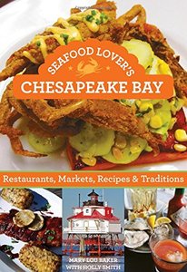 Seafood Lover's Chesapeake Bay: Restaurants, Markets, Recipes & Traditions