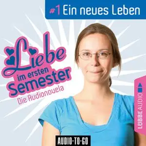 «Liebe im ersten Semester - Folge 1: Ein neues Leben» by Jeffrey Wipprecht