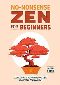 No-Nonsense Zen for Beginners: Clear Answers to Burning Questions About Core Zen Teachings