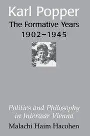 Karl Popper - The Formative Years, 1902 1945: Politics and Philosophy in Interwar Vienna